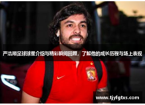 严浩翔足球球星介绍与精彩瞬间回顾，了解他的成长历程与场上表现