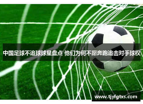 中国足球不追球球星盘点 他们为何不愿奔跑追击对手球权