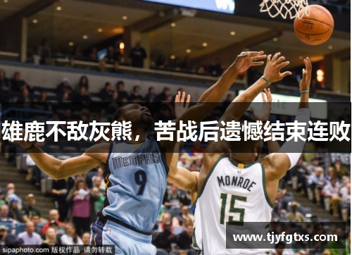 雄鹿不敌灰熊，苦战后遗憾结束连败