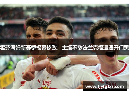 霍芬海姆新赛季揭幕惨败，主场不敌法兰克福遭遇开门黑